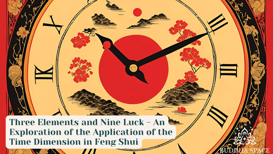 Three Elements and Nine Luck - An Exploration of the Application of the Time Dimension in Feng Shui