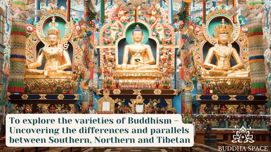 To explore the varieties of Buddhism: Uncovering the differences and parallels between Southern, Northern and Tibetan