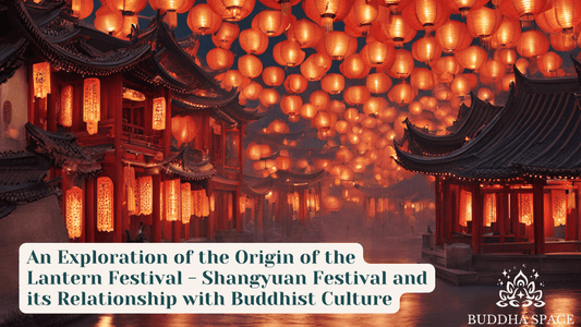 An Exploration of the Origin of the Lantern Festival - Shangyuan Festival and its Relationship with Buddhist Culture
