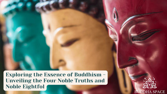 Exploring the Essence of Buddhism: Unveiling the Four Noble Truths and Noble Eightfol