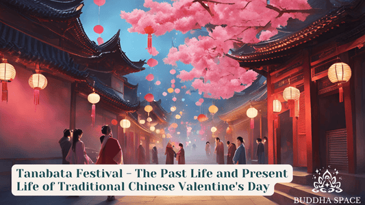 Tanabata Festival - The Past Life and Present Life of Traditional Chinese Valentine's Day